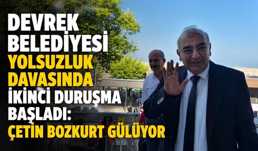 Devrek Belediyesi yolsuzluk davasında ikinci duruşma başladı: Çetin Bozkurt gülüyor