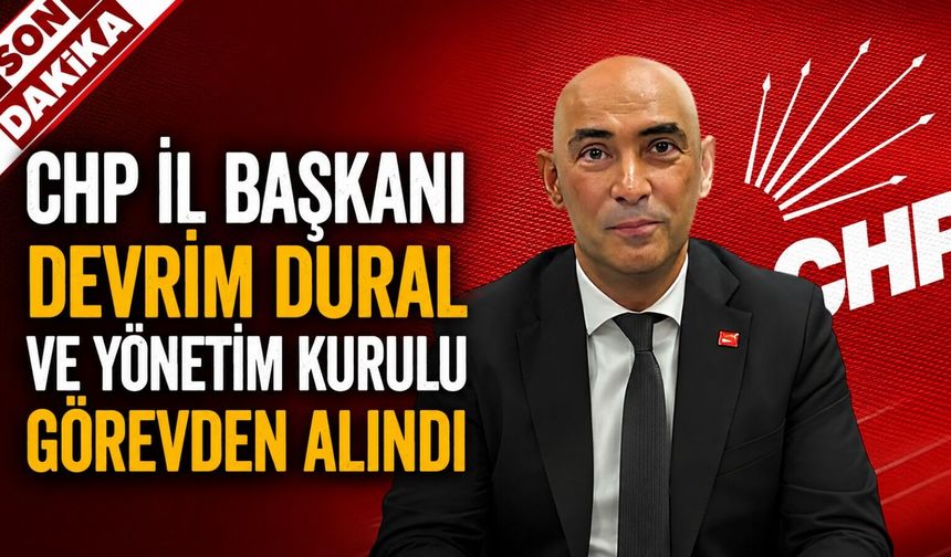 CHP İl Başkanı Devrim Dural ve yönetim kurulu görevden alındı