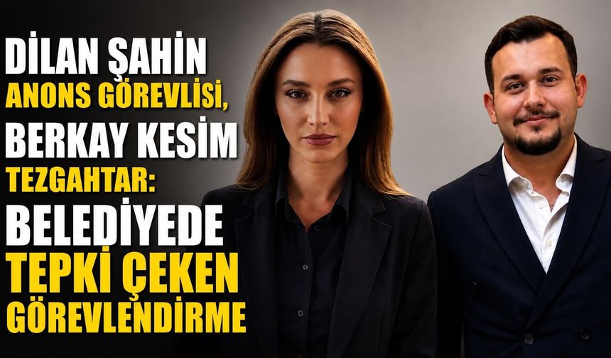 Dilan Şahin anons görevlisi, Berkay Kesim tezgahtar: Belediyede tepki çeken görevlendirme