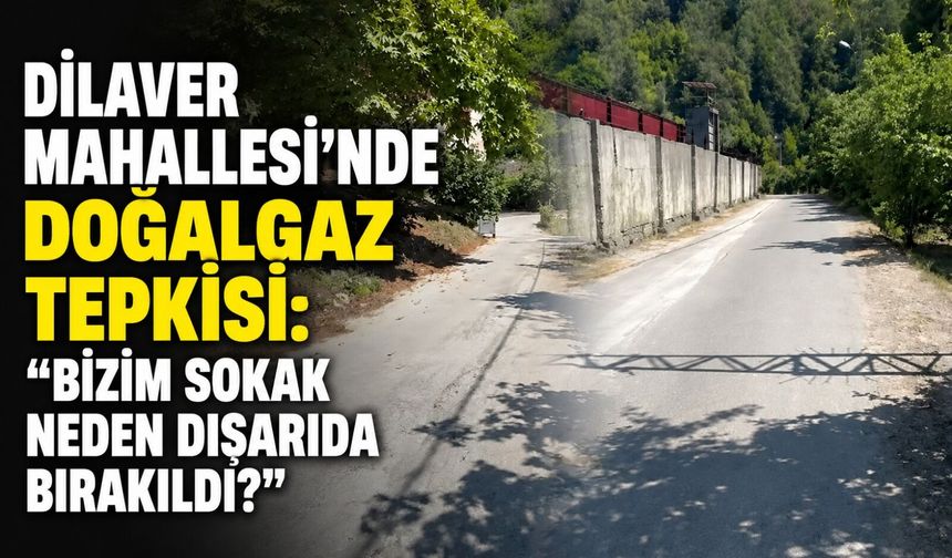 Dilaver Mahallesi’nde doğalgaz tepkisi: “Bizim sokak neden dışarıda bırakıldı?”
