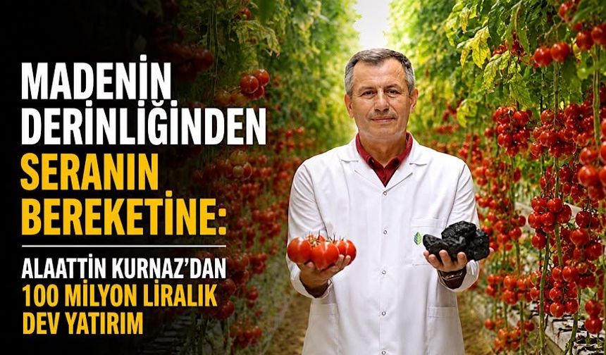 Madenin derinliğinden seranın bereketine: Alaattin Kurnaz'dan 100 milyon liralık dev yatırım