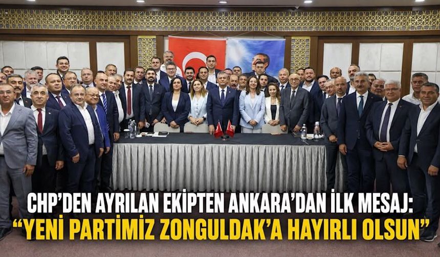 CHP'den ayrılan ekipten Ankara'dan ilk mesaj: "Yeni partimiz Zonguldak'a hayırlı olsun"