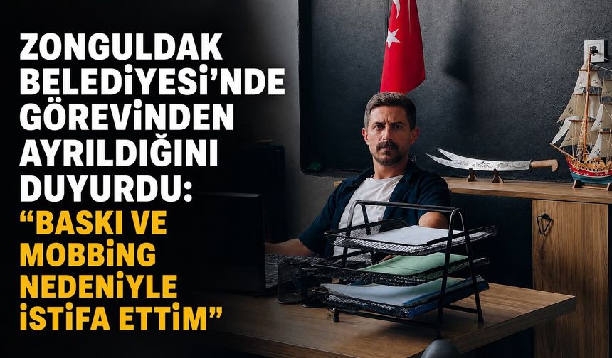 Zonguldak Belediyesi’nde görevinden ayrıldığını duyurdu: “Baskı ve mobbing nedeniyle istifa ettim”