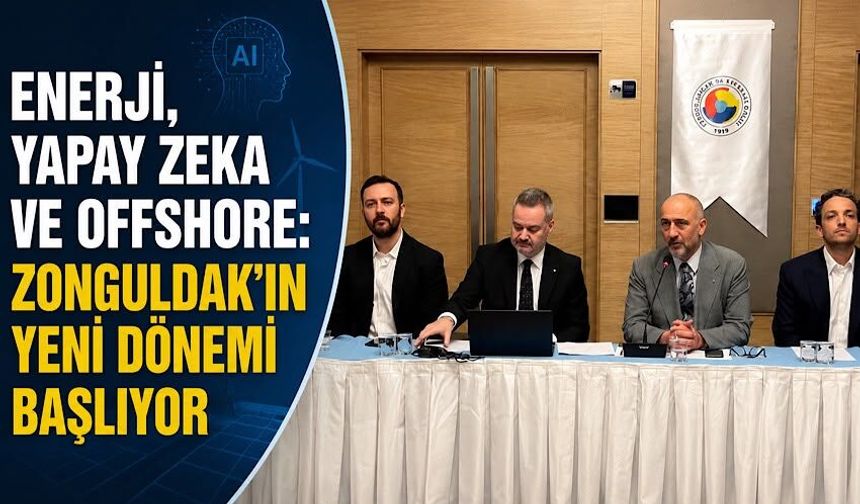 Enerji, yapay zeka ve offshore: Zonguldak’ın yeni dönemi başlıyor