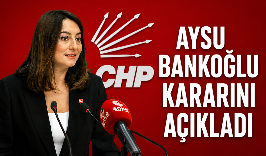 CHP'li Milletvekili Aysu Bankoğlu: Atatürk'ün partisinden vazgeçmiyorum