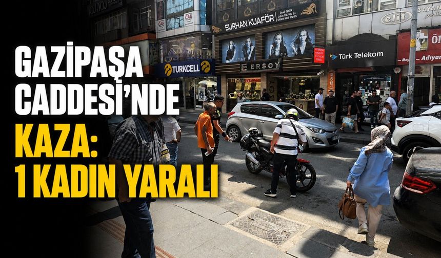 Gazipaşa Caddesi'nde kaza: 1 kadın yaralı