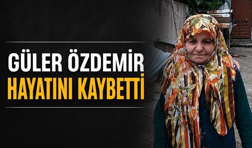 Güler Özdemir hayatını kaybetti