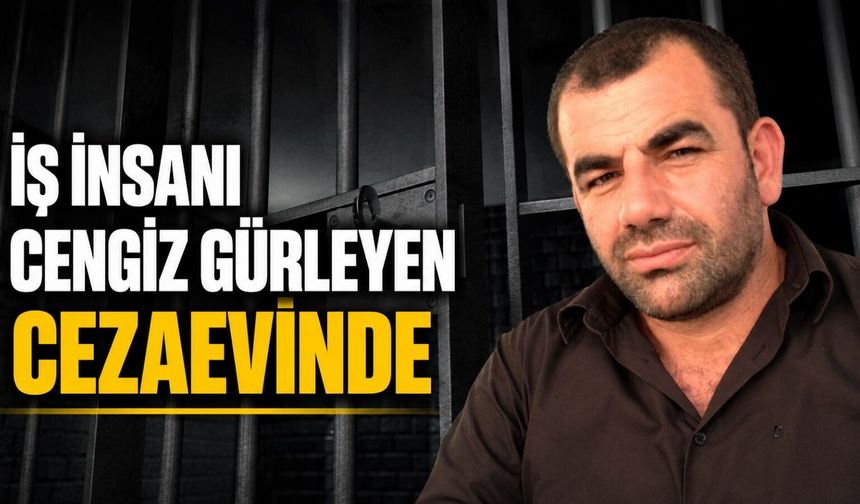 İş insanı Cengiz Gürleyen cezaevinde