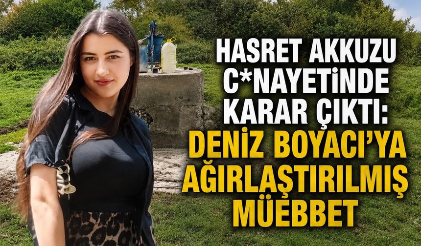 Hasret Akkuzu c*nayetinde karar çıktı: Deniz Boyacı'ya ağırlaştırılmış müebbet