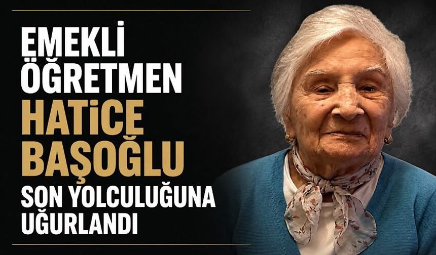 Emekli öğretmen Hatice Başoğlu son yolculuğuna uğurlandı