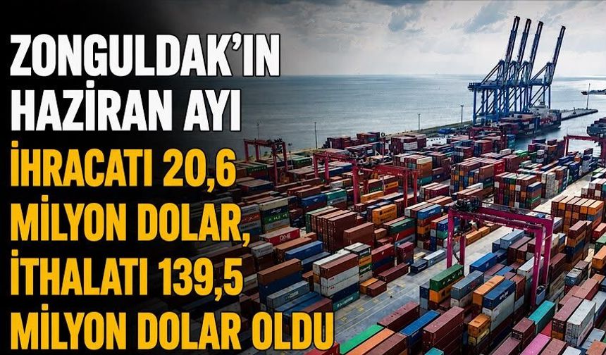 Zonguldak’ın Haziran ayı ihracatı 20,6 milyon dolar, ithalatı 139,5 milyon dolar oldu