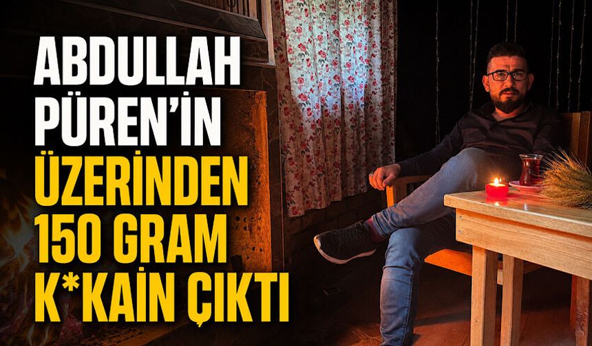 Abdullah Püren’in üzerinden 150 gram k*kain çıktı