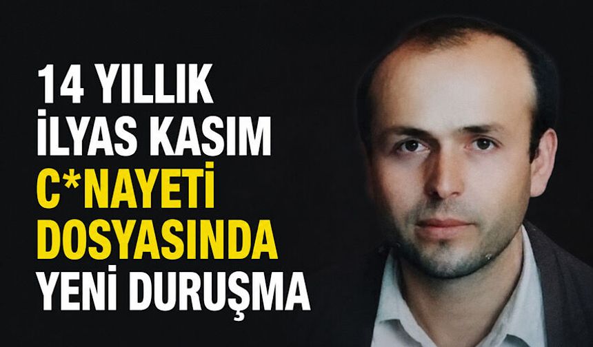 14 yıllık İlyas Kasım c*nayeti dosyasında yeni duruşma