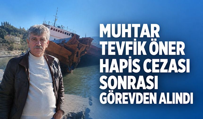 Muhtar Tevfik Öner hapis cezası sonrası görevden alındı