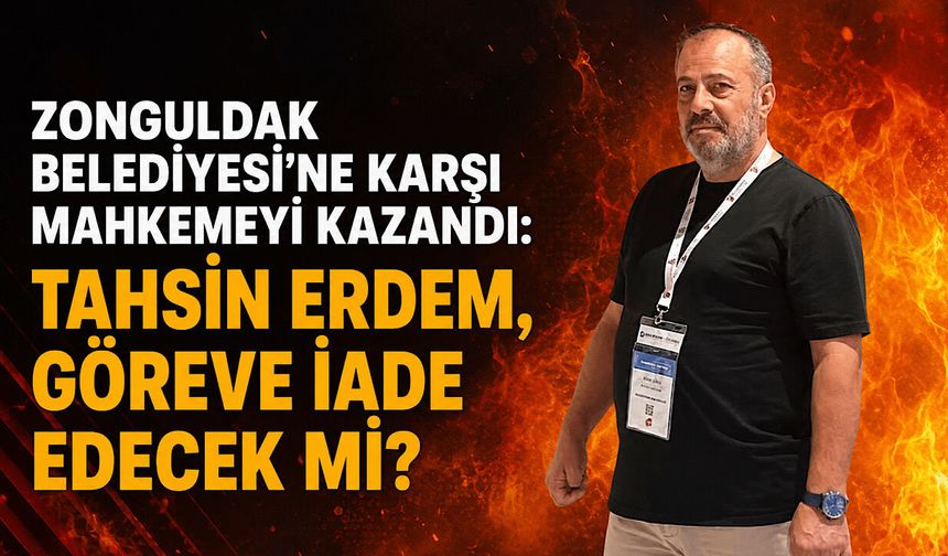 Zonguldak Belediyesi'ne karşı mahkemeyi kazandı: Tahsin Erdem, göreve iade edecek mi?
