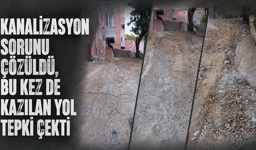 Kanalizasyon sorunu çözüldü, bu kez de kazılan yol tepki çekti