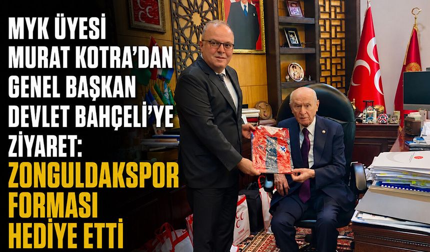 MYK üyesi Murat Kotra’dan Genel Başkan Devlet Bahçeli’ye ziyaret: Zonguldakspor forması hediye etti