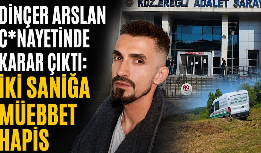 Dinçer Arslan c*nayetinde karar çıktı: İki sanığa müebbet hapis