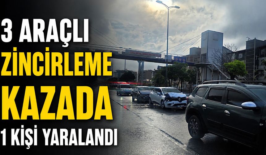 3 araçlı zincirleme kazada 1 kişi yaralandı