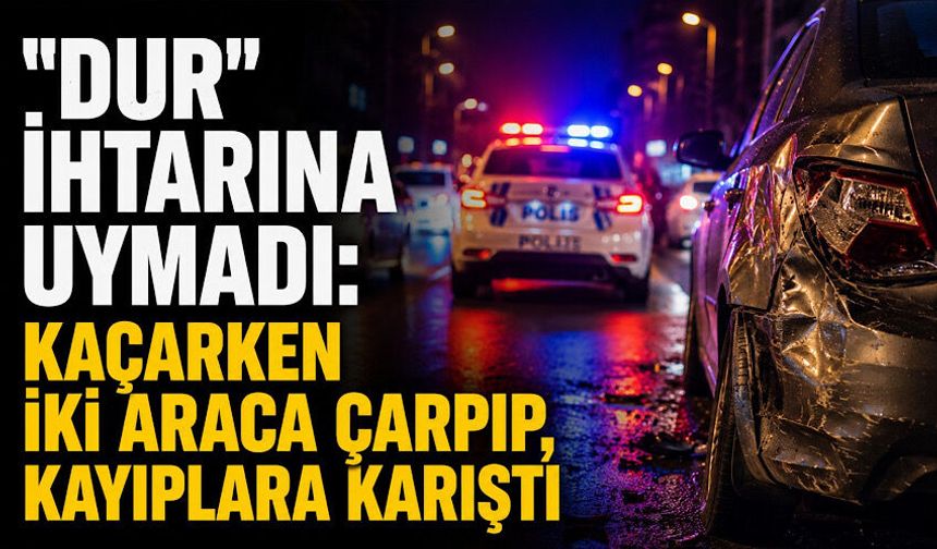 "Dur" ihtarına uymadı: Kaçarken iki araca çarpıp, kayıplara karıştı