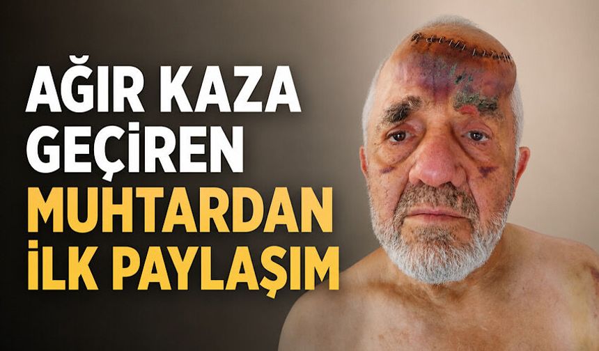 Ağır kaza geçiren muhtardan ilk paylaşım