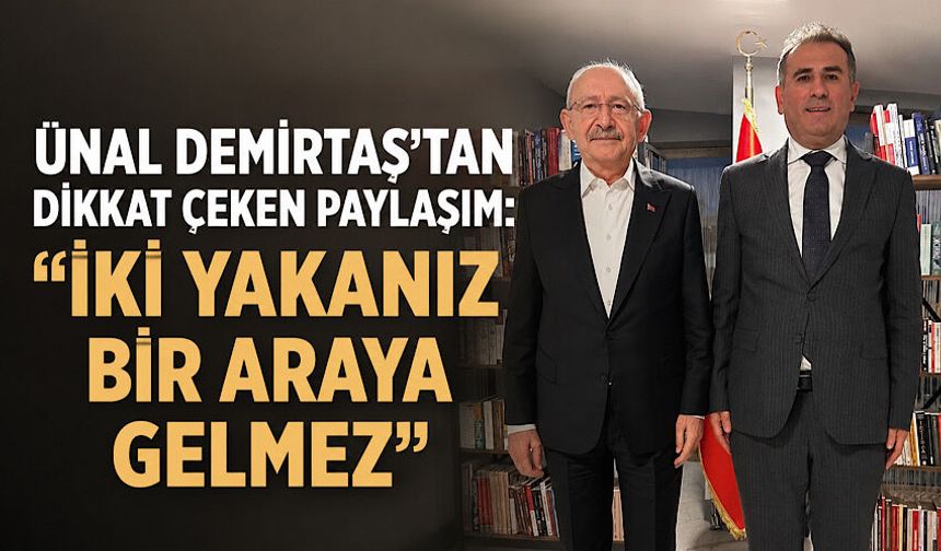 Ünal Demirtaş’tan dikkat çeken paylaşım: “İki yakanız bir araya gelmez”