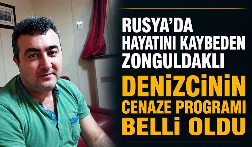 Rusya'da hayatını kaybeden Zonguldaklı denizcinin cenaze programı belli oldu