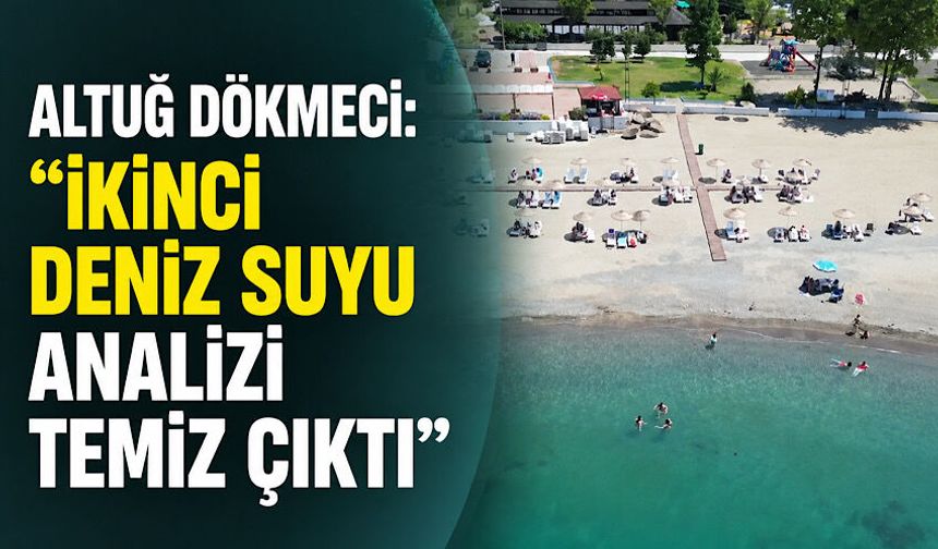 Altuğ Dökmeci: “İkinci deniz suyu analizi temiz çıktı”