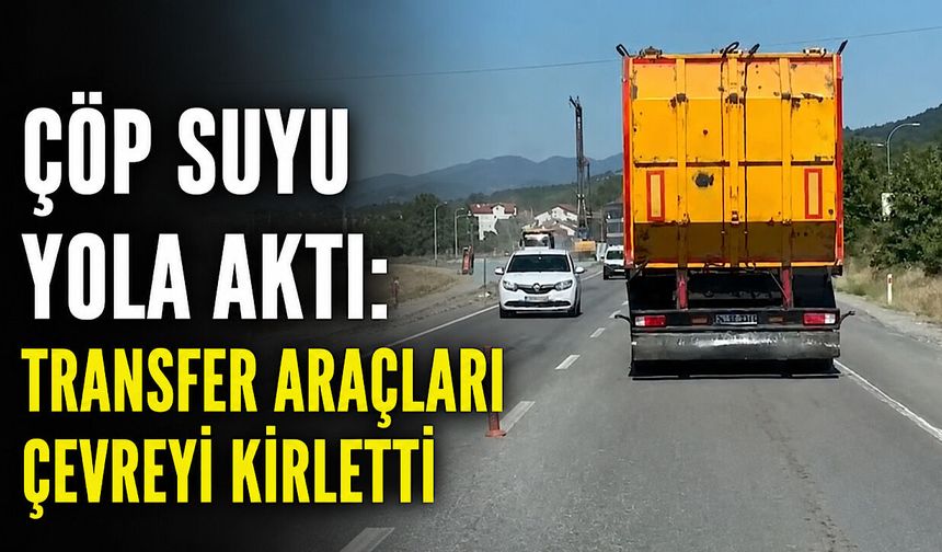 Çöp suyu yola aktı: Transfer araçları çevreyi kirletti