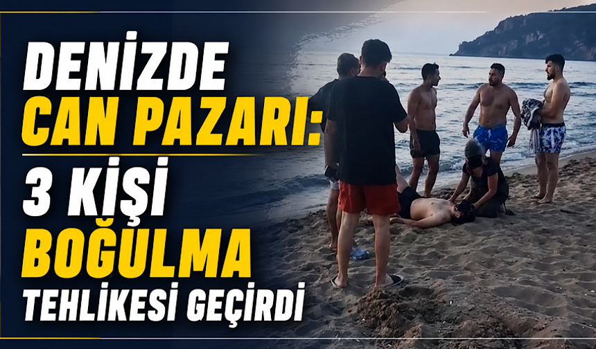 Denizde can pazarı: 3 kişi boğulma tehlikesi geçirdi