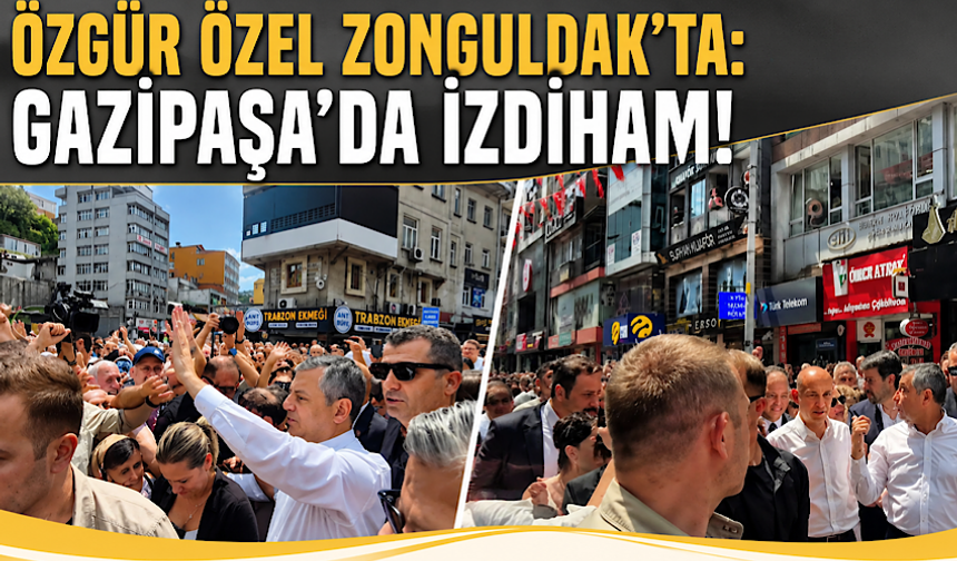 Özgür Özel Zonguldak’ta: Gazipaşa’da izdiham!