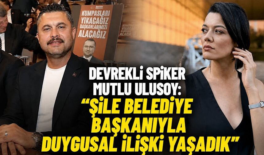 Devrekli spiker Mutlu Ulusoy: “Şile Belediye Başkanı ile duygusal ilişki yaşadık"