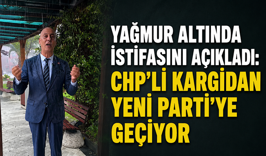 Yağmur altında istifasını açıkladı: Erdinç Kargidan Yeni Parti’ye geçiyor