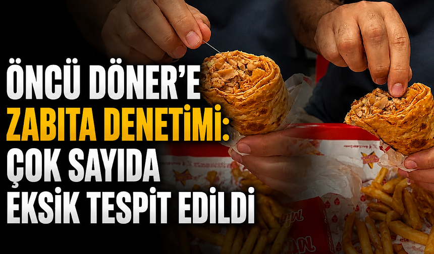 Öncü Döner’e zabıta denetimi: Çok sayıda eksik tespit edildi