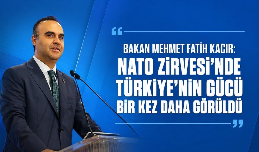 Bakan Mehmet Fatih Kacır: 'NATO Zirvesi'nde Türkiye'nin gücü bir kez daha görüldü'
