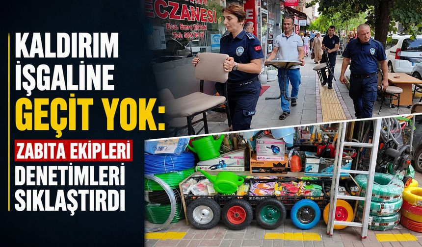 Kaldırım işgaline geçit yok: Zabıta ekipleri denetimleri sıklaştırdı