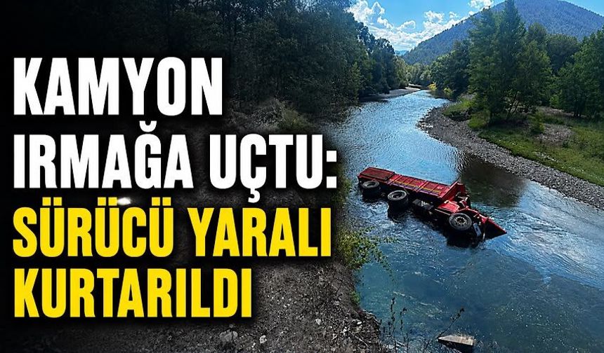 Kamyon ırmağa uçtu: Sürücü yaralı kurtarıldı