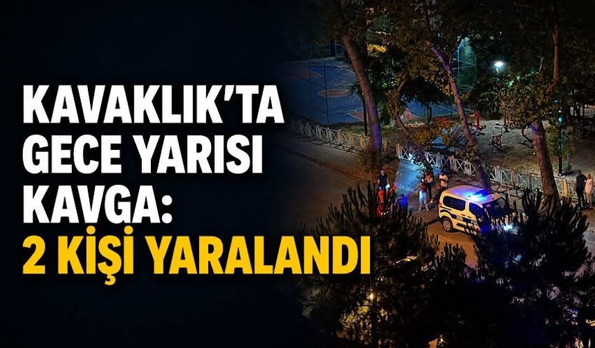 Kavaklık'ta gece yarısı kavga: 2 kişi yaralandı