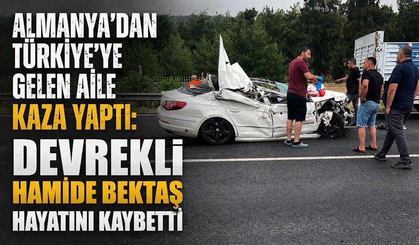 Almanya'dan Türkiye'ye gelen aile kaza yaptı: Devrekli Hamide Bektaş hayatını kaybetti