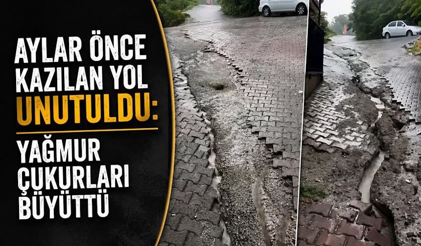 Aylar önce kazılan yol unutuldu: Yağmur çukurları büyüttü