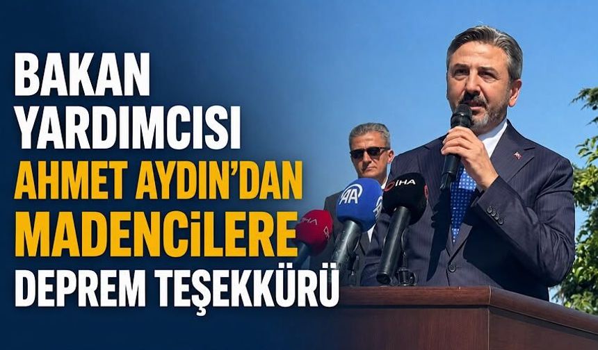 Bakan Yardımcısı Ahmet Aydın'dan madencilere deprem teşekkürü