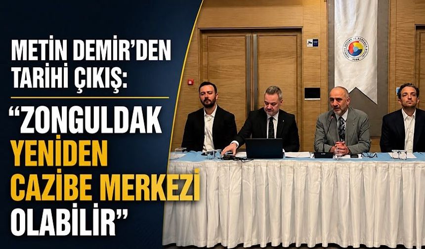 Metin Demir’den tarihi çıkış: “Zonguldak yeniden cazibe merkezi olabilir”