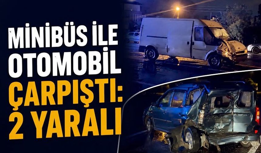 Minibüs ile otomobil çarpıştı: 2 yaralı