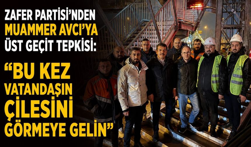 Zafer Partisi'nden Muammer Avcı'ya üst geçit tepkisi: "Bu kez vatandaşın çilesini görmeye gelin"