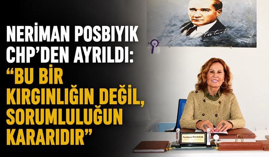 Neriman Posbıyık CHP’den ayrıldı: “Bu bir kırgınlığın değil, sorumluluğun kararıdır”