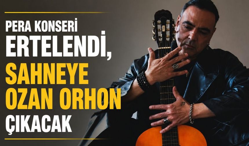 Pera konseri ertelendi, sahneye Ozan Orhon çıkacak