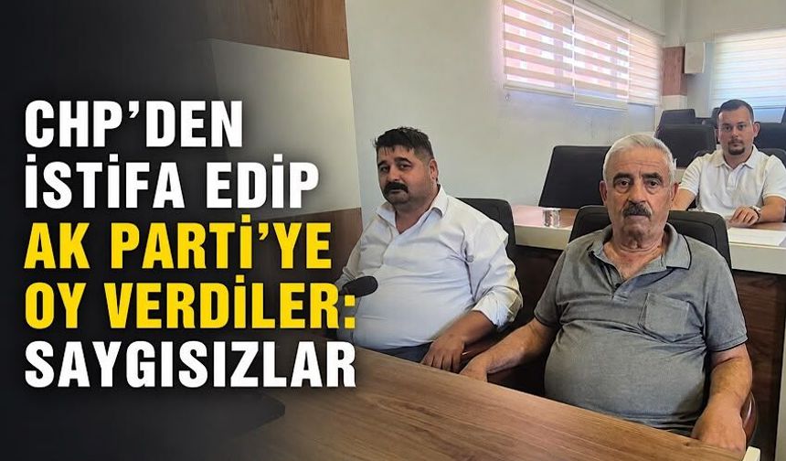 CHP'den istifa edip AK Parti'ye oy verdiler: Saygısızlar