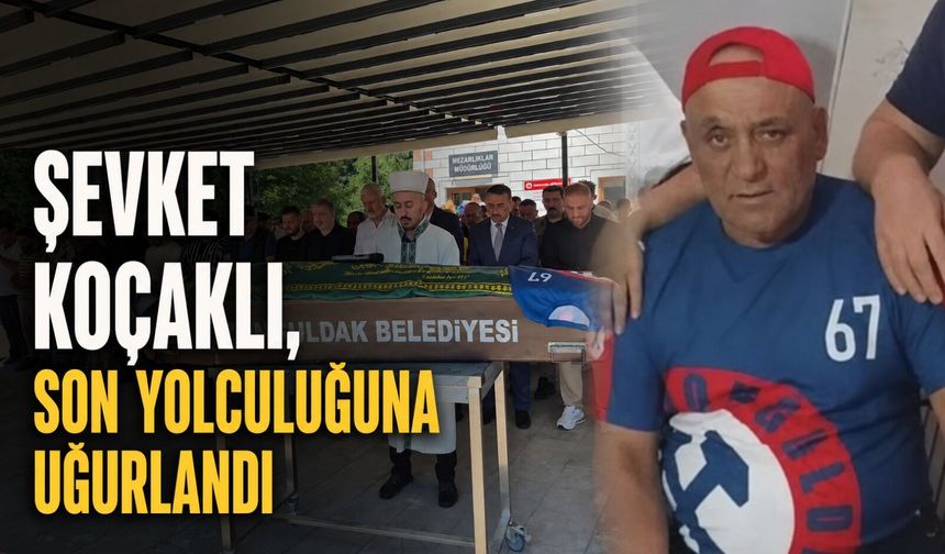 Şevket Koçaklı, son yolculuğuna uğurlandı