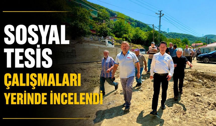 Sosyal tesis çalışmaları yerinde incelendi