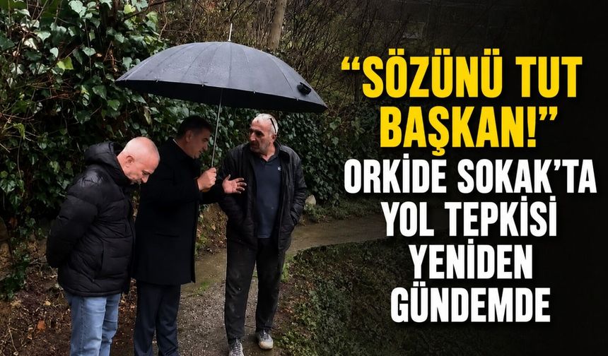 "Sözünü tut başkan!" Orkide Sokak'ta yol tepkisi yeniden gündemde
